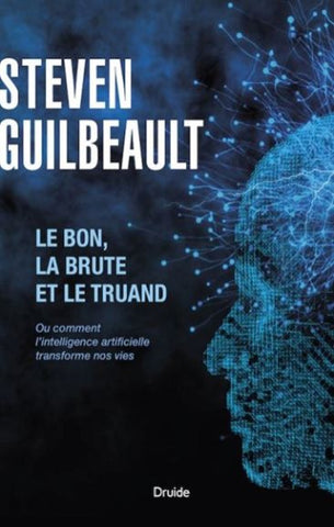GUILBEAULT, Steven: Le bon, la brute et le truand : Ou comment l'intelligence artificielle transforme nos vies