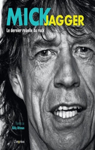 ALTMAN, Billy: Mick Jagger : Le dernier rebelle du rock