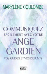 COULOMBE, Marylène: Communiquez facilement avec votre ange gardien vos guides et vos défunts