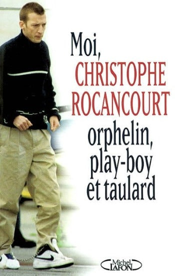 ROCANCOURT, Christophe: Moi, Christophe Rocancourt orphelin, play-boy et taulard