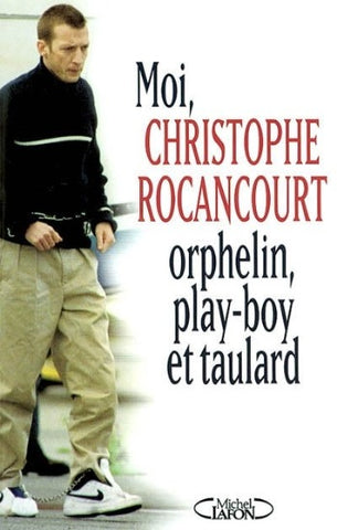 ROCANCOURT, Christophe: Moi, Christophe Rocancourt orphelin, play-boy et taulard