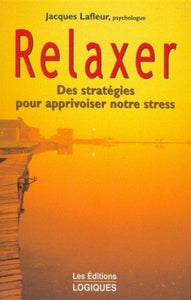 LAFLEUR, Jacques: Relaxer - Des stratégies pour apprivoiser notre stress