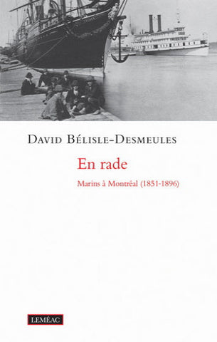 BÉLISLE-DESMEULES, David: En rade - Marins à Montréal (1851 - 1896)