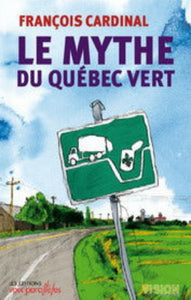 CARDINAL, François: Le mythe du Québec vert