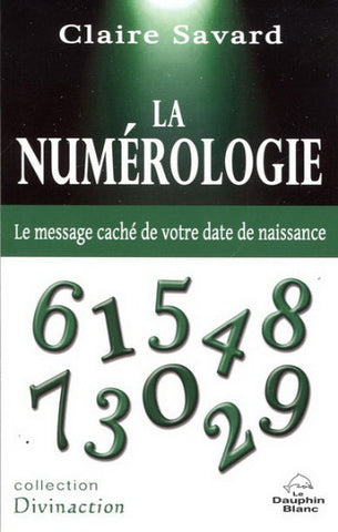 SAVARD, Claire: La numérologie - Le message caché de votre date de naissance