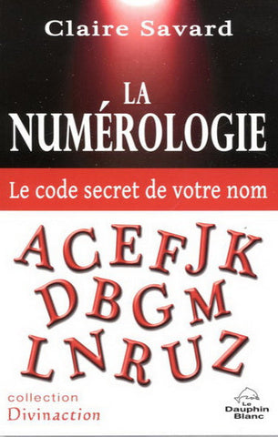 SAVARD, Claire: La numérologie - Le code secret de votre nom