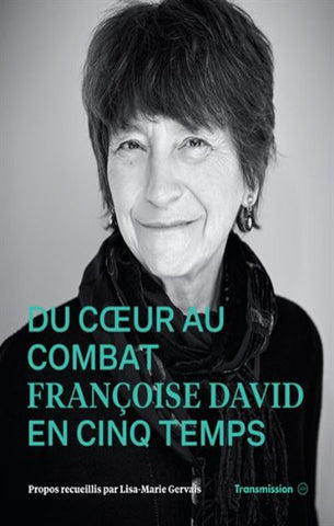 DAVID, Françoise; GERVAIS, Lisa-Marie: Du coeur au combat Françoise David en cinq temps