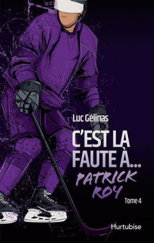 GÉLINAS, Luc: C'est la faute à Patrick Roy  Tome 4