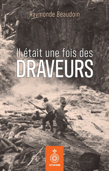 BEAUDOIN, Raymonde: Il était une fois des draveurs