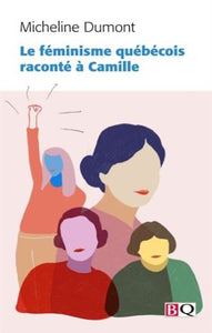 DUMONT, Micheline: Le féminisme québécois raconté à Camille