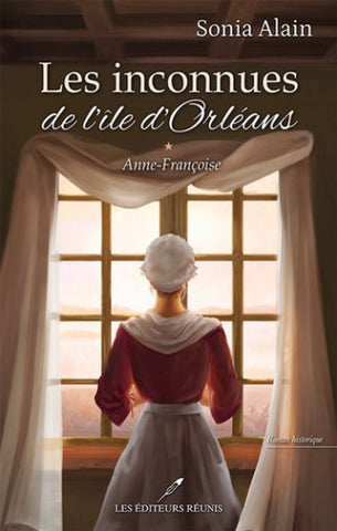 ALAIN, Sonia: Les inconnues de l'ile d'Orléans Tome 1 : Anne-Françoise