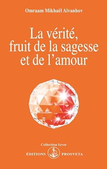 AÏVANHOV, Omraam Michaël: La vérité, fruit de la sagesse et de l'amour