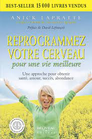 LAPRATTE, Anick: Reprogrammez votre cerveau pour une vie meilleure