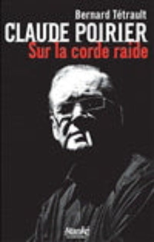 TÉTRAULT, Bernard: Claude Poirier - Sur la corde raide