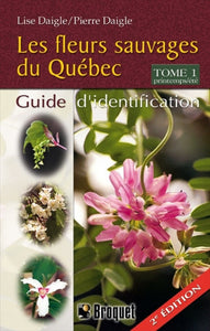 DAIGLE, Lise; DAIGLE, Pierre: Les fleurs sauvages du Québec Tome 1 : Printemps - Été