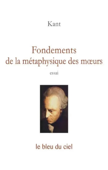 KANT, Emmanuel: Fondements de la métaphysique des moeurs