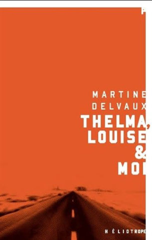 DELVAUX, Martine: Thelma, Louise & Moi