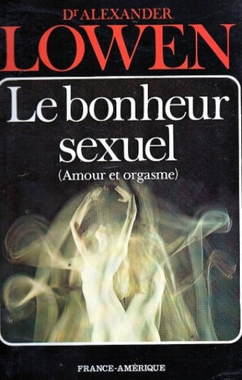 LOWEN, Alexander: Le bonheur sexuel (Amour et orgasme)