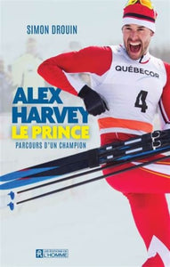 DROUIN, Simon: Alex Harvey, le prince : Parcours d'un champion