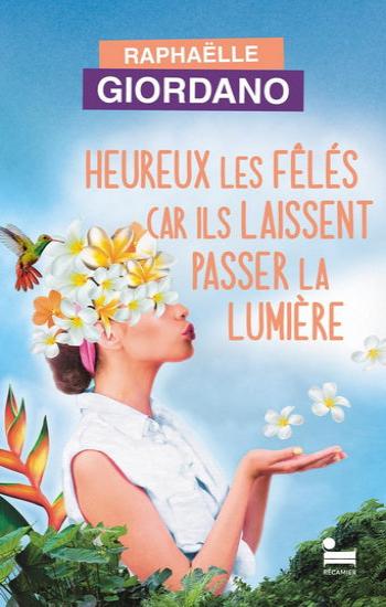 GIORDANO, Raphaëlle: Heureux les fêlés car ils laissent entrer la lumière
