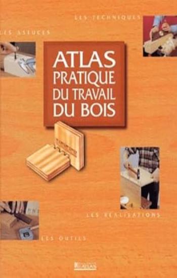 COLLECTIF: Atlas pratique du travail du bois