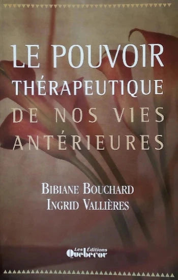 BOUCHARD, Bibiane; VALLIÈRES, Ingrid: Le pouvoir thérapeutique de nos vies antérieures