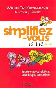 KÜSTENMACHER, Werner Tiki; SEIWERT, Lothar J.: Simplifiez-vous la vie Tome 2 : Votre santé, vos relations, votre couple, vous-même