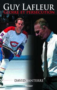 SANTERRE, David: Guy Lafleur : Gloire et persécution