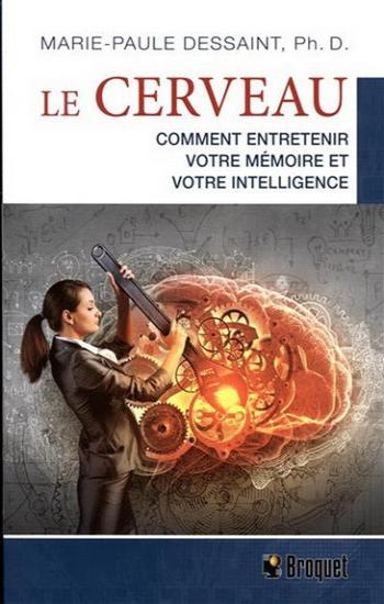 DESSAINT, Marie-Paule Ph. D.: Le cerveau : Comment entretenir votre mémoire et votre intelligence