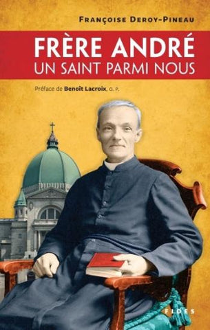 DEROY-PINEAU, Françoise: Frère André : Un saint parmi nous