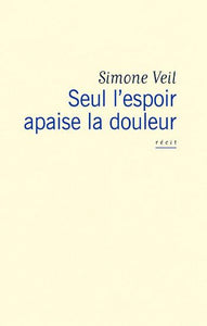 VEIL, Simone: Seul l'espoir apaise la douleur