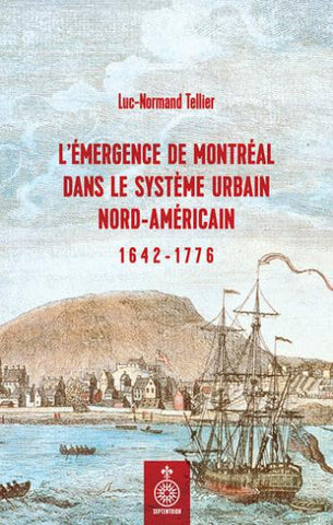 TELLIER, Luc-Normand: L'émergence de Montréal dans le système urbain nord-américain 1642-1776