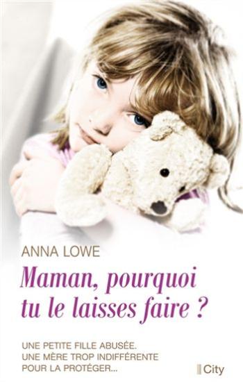 LOWE, Anna: Maman, pourquoi tu le laisses faire?