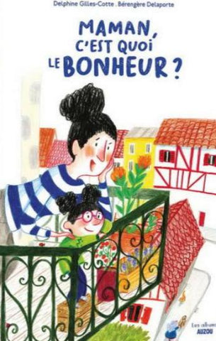 GILLES-COTTE, Delphine; DELAPORTE, Bérengère: Maman, c'est quoi le bonheur ?
