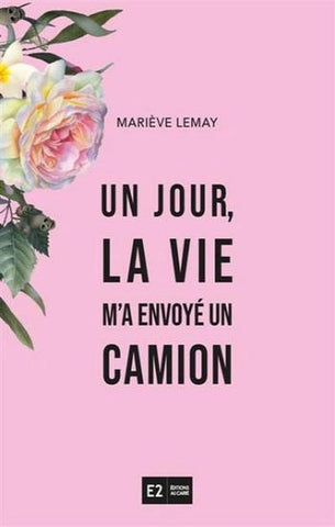 LEMAY, Mariève: Un jour, la vie m'a envoyé un camion