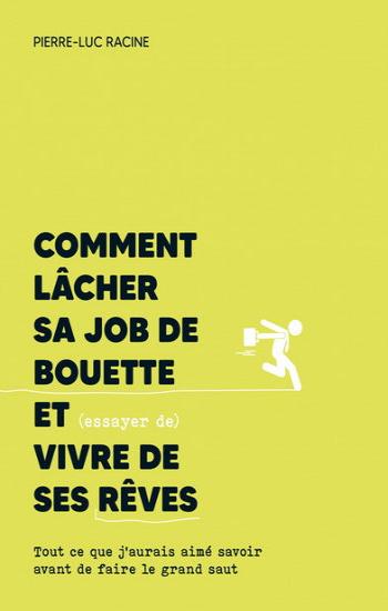 RACINE, Pierre-Luc: Comment lâcher sa  job de bouette et vivre de ses rêves