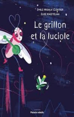 PROULX- CLOUTIER, Émile; KASZTELAN, Élise: Le grillon et la luciole