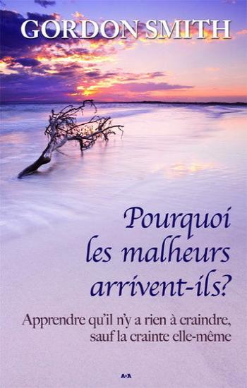SMITH, Gordon: Pourquoi les malheurs arrivent-ils?