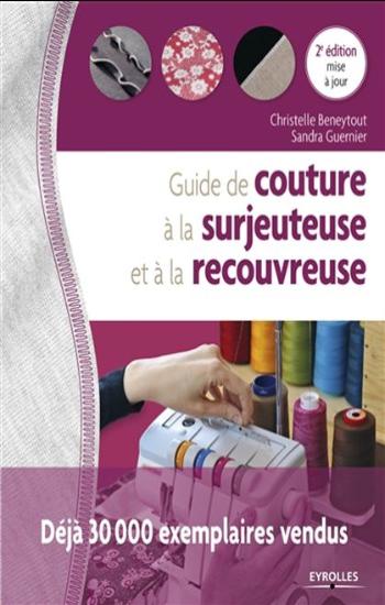 BENEYTOUT, Christelle; GUERNIER, Sandra: Guide de couture à la surjeteuse et à la recouvreuse