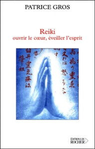 GROS, Patrice: Reiki ouvrir le cœur, éveiller l'esprit