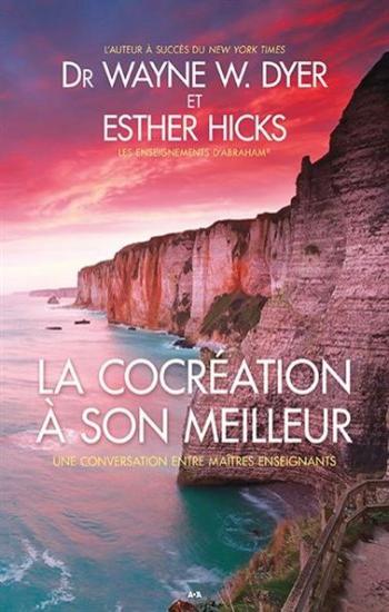 DYER, Wayne; HICKS, Esther: La cocréation à son meilleur