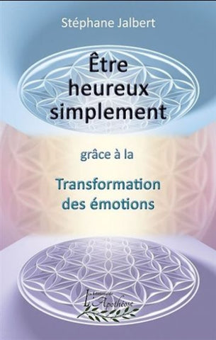 JALBERT, Stéphane: Être heureux simplement grâce à la Transformation des émotions