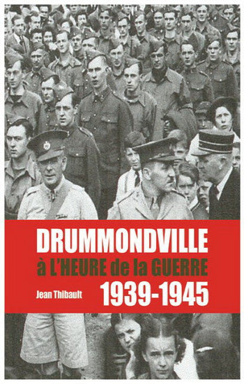 THIBAULT, Jean: DRUMMONDVILLE à L'HEURE de la GUERRE : 1939-1945