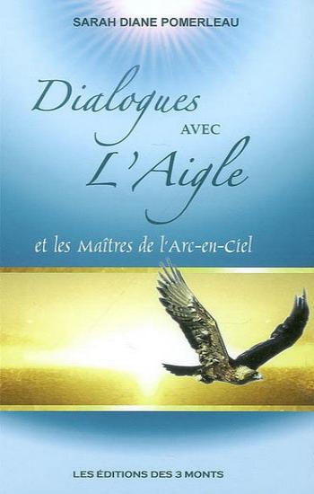 POMERLEAU, Sarah Diane: Dialogues avec l'aigle et les maîtres de l'arc-en-ciel Tome 1