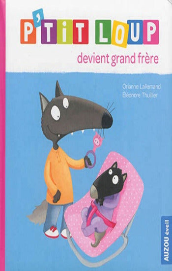 LALLEMAND, Orianne; THUILLIER, Éléonore: P'tit Loup devient grand frère