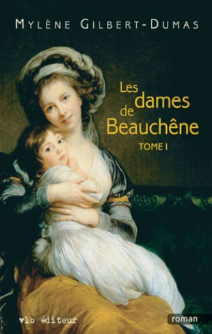 GILBERT-DUMAS, Mylène: Les dames de Beauchêne Tome 1