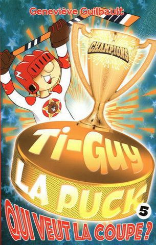 GUILBAULT, Geneviève: Ti-Guy la puck Tome 5 : Qui veut la coupe ?