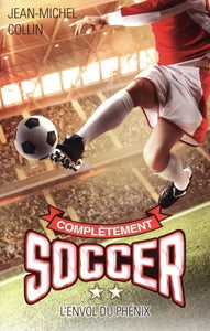 COLLIN, Jean-Michel: Complètement soccer  Tome 2 : L'envol du Phénix