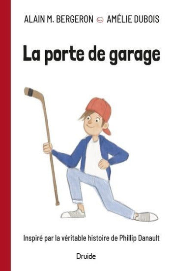 BERGERON, Alain M.; DUBOIS, Amélie: La porte de garage - Inspiré par la véritable histoire de Phillip Danault