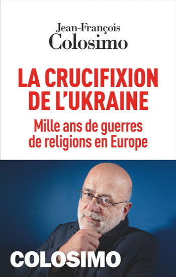 COLOSIMO, Jean-François: La crucifixion de l'Ukraine